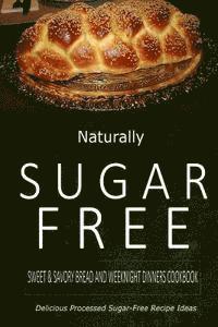 bokomslag Naturally Sugar-Free - Sweet & Savory Breads and Weeknight Dinners Cookbook: Delicious Sugar-Free and Diabetic-Friendly Recipes for the Health-Conscio