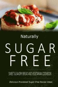 bokomslag Naturally Sugar-Free - Sweet & Savory Breads and Vegetarian Cookbook: Delicious Sugar-Free and Diabetic-Friendly Recipes for the Health-Conscious