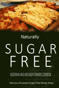 bokomslag Naturally Sugar-Free - Vegetarian and Weeknight Dinners: Delicious Sugar-Free and Diabetic-Friendly Recipes for the Health-Conscious