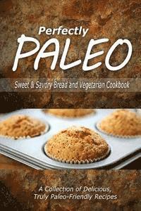 bokomslag Perfectly Paleo - Sweet & Savory Breads and Vegetarian Cookbook: Indulgent Paleo Cooking for the Modern Caveman