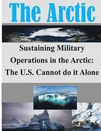 Joint Military Operations Department - Sustaining Military Operations in the Arctic: The U.S. Cannot do it Alone, Häftad