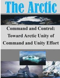 Command and Control: Toward Arctic Unity of Command and Unity Effort 1