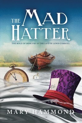 The Mad Hatter: The Role of Mercury in the Life of Lewis Carroll 1