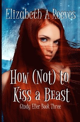 Elizabeth A Reeves, Elizabeth A. Reeves - How (Not) to Kiss a Beast (Cindy Eller #3), Häftad