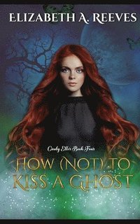 bokomslag How (Not) to Kiss a Ghost (Cindy Eller #4)