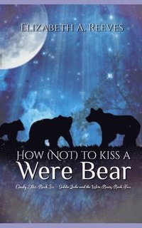 bokomslag How (Not) to Kiss a Were Bear (Cindy Eller #6, Goldie Locke #4)