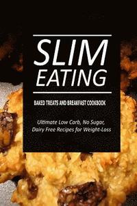 bokomslag Slim Eating - Baked Treats and Breakfast Cookbook: Skinny Recipes for Fat Loss and a Flat Belly