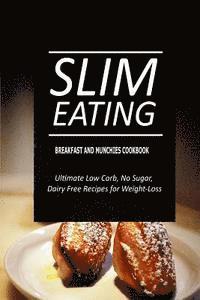 bokomslag Slim Eating - Breakfast and Munchies Cookbook: Skinny Recipes for Fat Loss and a Flat Belly