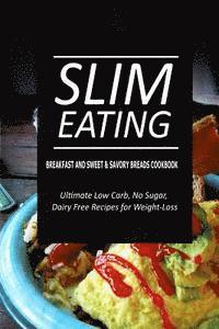 bokomslag Slim Eating - Breakfast and Sweet & Savory Breads Cookbook: Skinny Recipes for Fat Loss and a Flat Belly