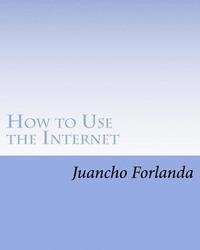 bokomslag How to Use the Internet: Seven Essential Internet Tools and Skills Anyone Can Learn to Use