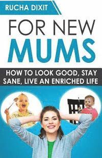 bokomslag For New Mums: How To Look Good, Stay Sane And Live An Enriched Life