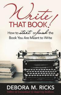 bokomslag Write That Book!: How to Finally Start or Finish the Book You are Meant to Write