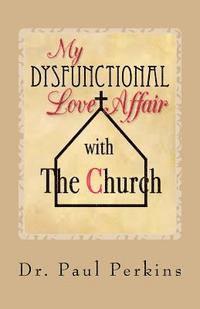 bokomslag My Dysfunctional Love Affair with the Church: Why I Hate/Love the Church