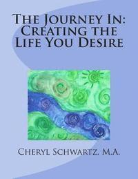 Cheryl Schwartz M. a. - The Journey In: Creating the Life You Desire, Häftad