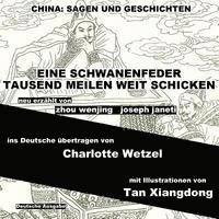 bokomslag China: Sagen Und Geschichten - EINE SCHWANENFEDER TAUSEND MEILEN WEIT SCHICKEN: Deutsche Ausgabe