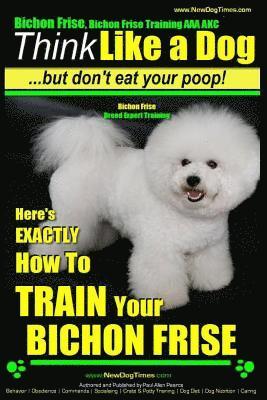 Bichon Frise, Bichon Frise Training, AAA AKC Think Like a Dog - But Don't Eat Your Poop! - Bichon Frise Breed Expert Training: Here's EXACTLY How To T 1