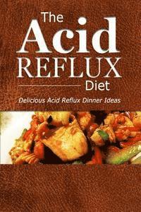 bokomslag The Acid Reflux Diet - Acid Reflux Dinners: Healthy Recipes to Get Rid of Acid Reflux Naturally (GERD DIET)