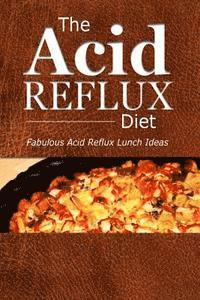 bokomslag The Acid Reflux Diet - Acid Reflux Lunches: Quick and Creative Lunch Ideas for Acid Reflux (GERD DIET)