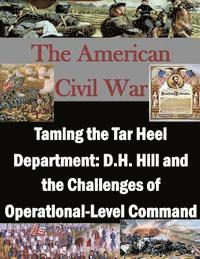 bokomslag Taming the Tar Heel Department: D.H. Hill and the Challenges of Operational-Level Command