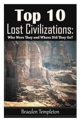 bokomslag Top 10 Lost Civilizations: Who Were They and Where Did They Go?