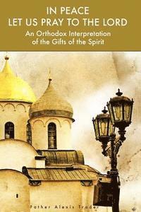 bokomslag In Peace Let Us Pray to the Lord: An Orthodox Interpretation of the Gifts of the Spirit