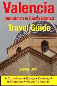 bokomslag Valencia, Benidorm & Costa Blanca Travel Guide: Attractions, Eating, Drinking, Shopping & Places To Stay