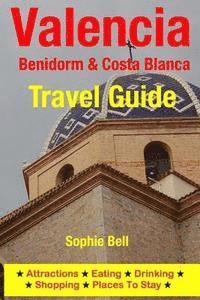 Sophie Bell - Valencia, Benidorm & Costa Blanca Travel Guide: Attractions, Eating, Drinking, Shopping & Places To Stay, Häftad