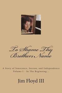 Jim Floyd III - To Shame Thy Brothers Name: A Story of Innocence, Sorrow, and Independence, Häftad
