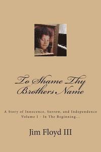 To Shame Thy Brothers Name: A Story of Innocence, Sorrow, and Independence 1