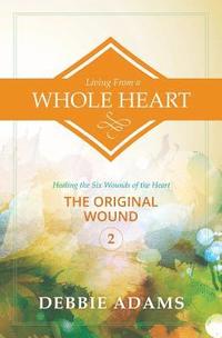 bokomslag Living from a Whole Heart: Healing the Six Wounds of the Heart