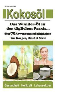 bokomslag Kokosöl: Das Wunder-Öl in der täglichen Praxis ...über 70 Anwendungsmöglichkeiten für Körper, Geist und Seele (Haarpflege, Haut