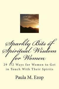 bokomslag Sparkly Bits of Spiritual Wisdom for Women: 29 1/2 Ways for Women to Get in Touch With Their Spirits