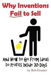 bokomslag Why Inventions Fail to Sell: And How to Go from Ideas to Profits Inside 30 Days