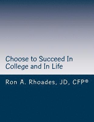 Choose to Succeed In College and In Life: Continuously Improve, Persevere, and Enjoy the Journey 1