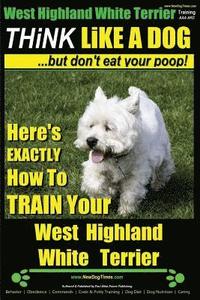 bokomslag West Highland White Terrier, West Highland White Terrier Training AAA AKC Think Like a Dog -But Don't Eat Your Poop! West Highland Terrier Breed Exper