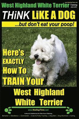 West Highland White Terrier, West Highland White Terrier Training AAA AKC Think Like a Dog -But Don't Eat Your Poop! West Highland Terrier Breed Exper 1