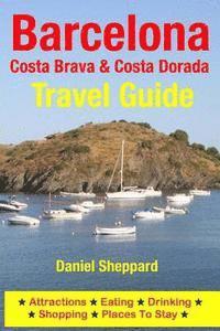 bokomslag Barcelona, Costa Brava & Costa Dorada Travel Guide: Attractions, Eating, Drinking, Shopping & Places To Stay