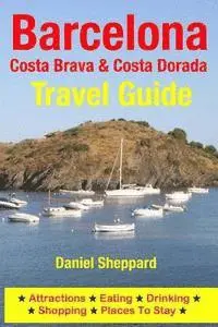 Barcelona, Costa Brava & Costa Dorada Travel Guide: Attractions, Eating, Drinking, Shopping & Places To Stay