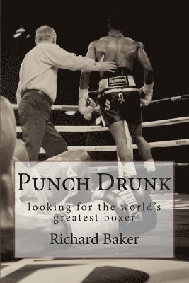 Richard Baker - Punch Drunk: looking for the world's greatest boxer, Häftad