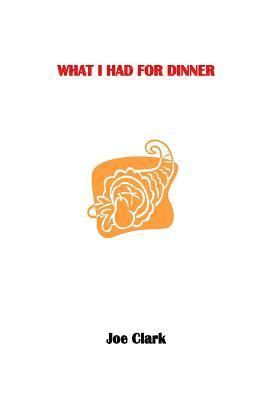 Joe Clark - What I Had for Dinner, Häftad