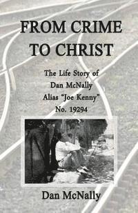 bokomslag From Crime to Christ: The Life Story of Dan McNally: Alias "Joe Kenny" No. 19294