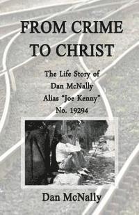 bokomslag From Crime to Christ: The Life Story of Dan McNally: Alias 'Joe Kenny' No. 19294