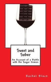 bokomslag Sweet and Sober: Chocolate Each Day Keeps Cravings Away: A Personal Account of Dealing With the Sugar Demon