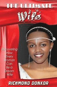 bokomslag The Ultimate Wife: Discovering How Every Woman Can Be a Dream Wife