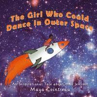 The Girl Who Could Dance in Outer Space: An Inspirational Tale About Mae Jemison