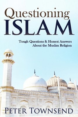 Peter Townsend - Questioning Islam: Tough Questions & Honest Answers About the Muslim Religion, Häftad