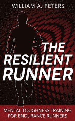 William a. Peters - The Resilient Runner: Mental Toughness Training for Endurance Runners, Häftad