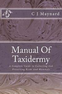 bokomslag Manual Of Taxidermy: A Complete Guide In Collecting And Preserving Birds And Mammals