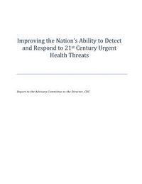 Improving the Nation's Ability to Detect and Respond to 21st Century Urgent Health Threats 1
