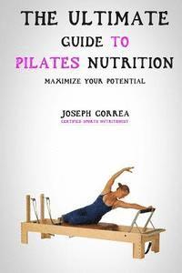 Correa (Certified Sports Nutritionist) - The Ultimate Guide to Pilates Nutrition: Maximize Your Potential, Häftad